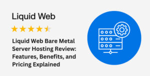 Liquid Web Bare Metal Server Hosting Review Features Benefits and Pricing Explained 750 x 380 px