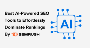 Best AI-Powered SEO Tools by Semrush to Dominate Rankings